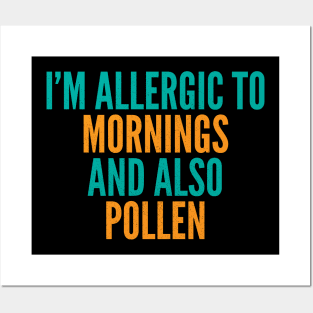 I'm Allergic To Mornings and Also Pollen Posters and Art